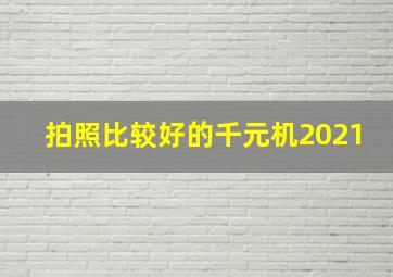 拍照比较好的千元机2021