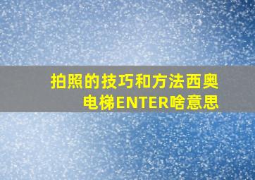 拍照的技巧和方法西奥电梯ENTER啥意思