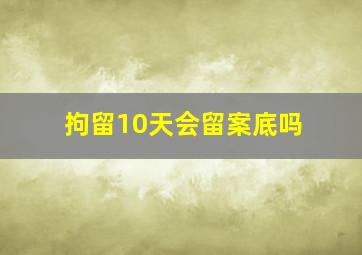 拘留10天会留案底吗