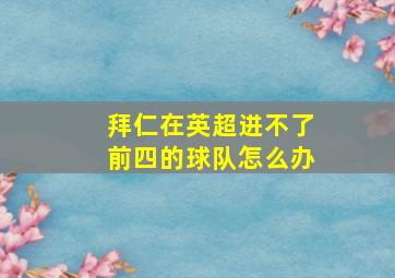 拜仁在英超进不了前四的球队怎么办