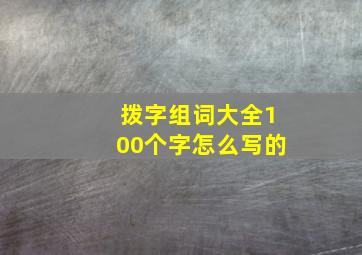 拨字组词大全100个字怎么写的