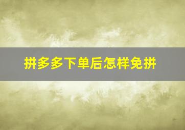 拼多多下单后怎样免拼