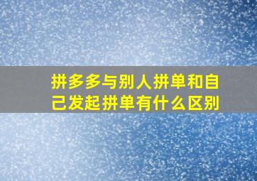 拼多多与别人拼单和自己发起拼单有什么区别