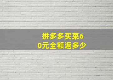 拼多多买菜60元全额返多少