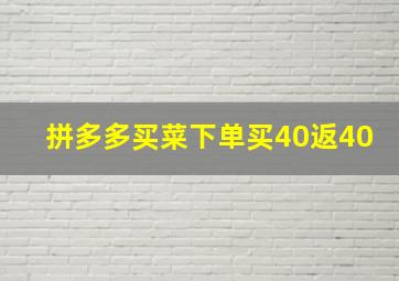 拼多多买菜下单买40返40