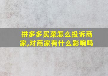 拼多多买菜怎么投诉商家,对商家有什么影响吗