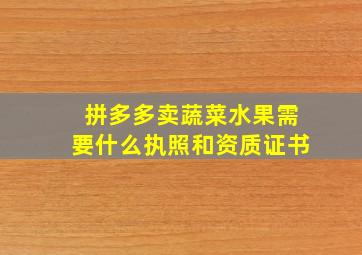 拼多多卖蔬菜水果需要什么执照和资质证书