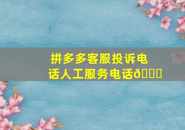 拼多多客服投诉电话人工服务电话📞