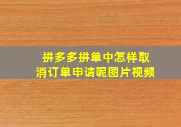 拼多多拼单中怎样取消订单申请呢图片视频