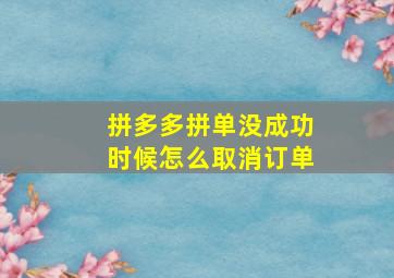 拼多多拼单没成功时候怎么取消订单