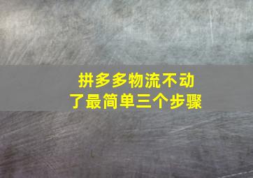 拼多多物流不动了最简单三个步骤