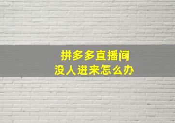 拼多多直播间没人进来怎么办