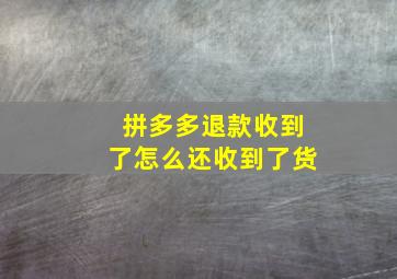 拼多多退款收到了怎么还收到了货