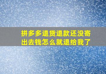 拼多多退货退款还没寄出去钱怎么就退给我了