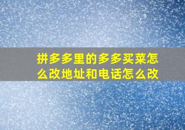 拼多多里的多多买菜怎么改地址和电话怎么改