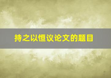 持之以恒议论文的题目