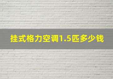 挂式格力空调1.5匹多少钱