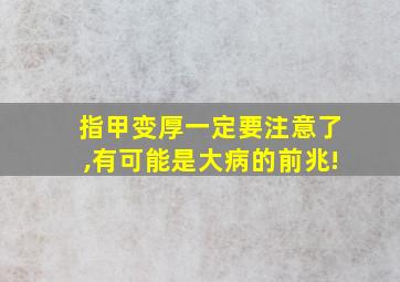 指甲变厚一定要注意了,有可能是大病的前兆!