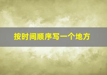 按时间顺序写一个地方