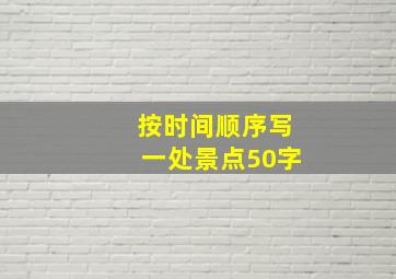 按时间顺序写一处景点50字