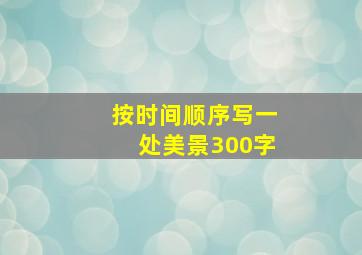 按时间顺序写一处美景300字