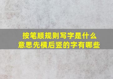 按笔顺规则写字是什么意思先横后竖的字有哪些