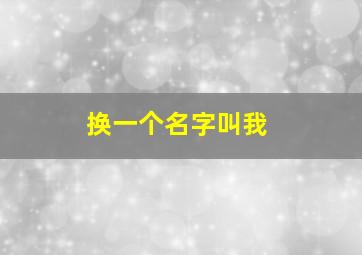 换一个名字叫我