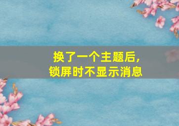 换了一个主题后,锁屏时不显示消息