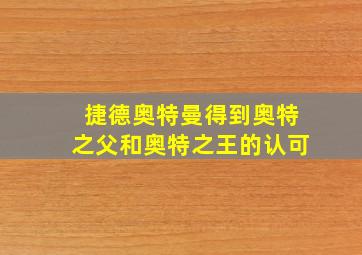 捷德奥特曼得到奥特之父和奥特之王的认可