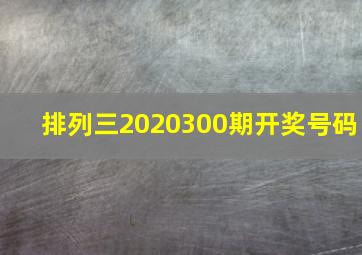 排列三2020300期开奖号码