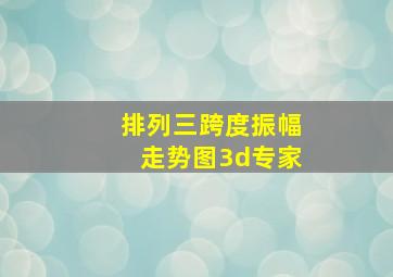 排列三跨度振幅走势图3d专家