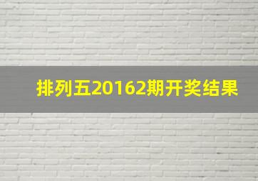 排列五20162期开奖结果