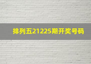 排列五21225期开奖号码