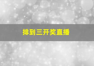 排到三开奖直播