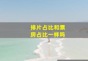 排片占比和票房占比一样吗