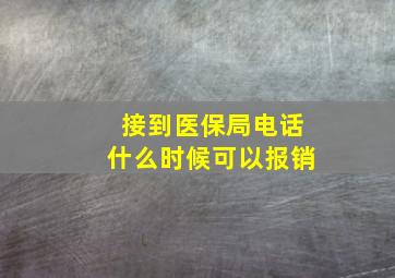 接到医保局电话什么时候可以报销