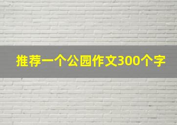 推荐一个公园作文300个字