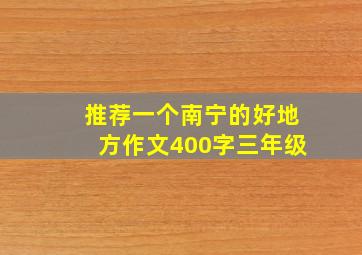 推荐一个南宁的好地方作文400字三年级