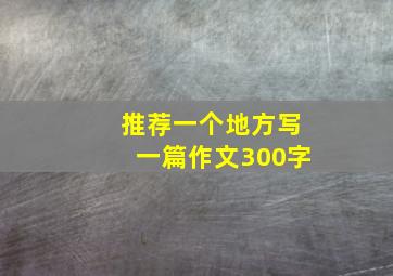 推荐一个地方写一篇作文300字