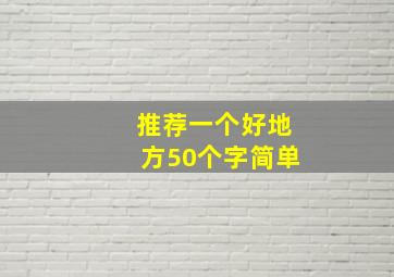 推荐一个好地方50个字简单