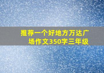 推荐一个好地方万达广场作文350字三年级