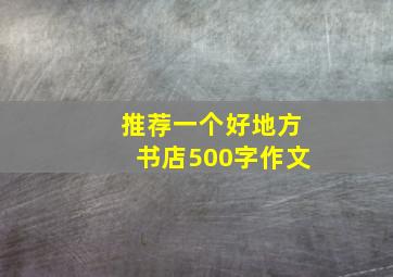 推荐一个好地方书店500字作文