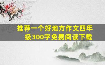 推荐一个好地方作文四年级300字免费阅读下载