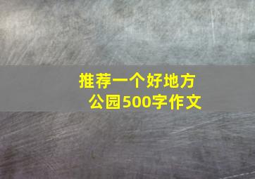 推荐一个好地方公园500字作文