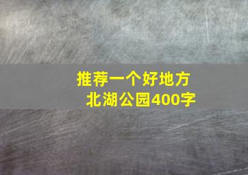 推荐一个好地方北湖公园400字