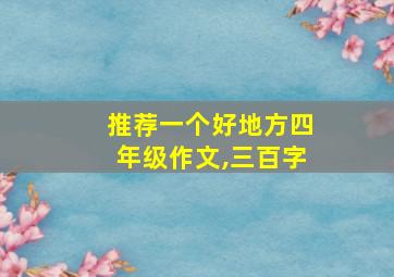 推荐一个好地方四年级作文,三百字