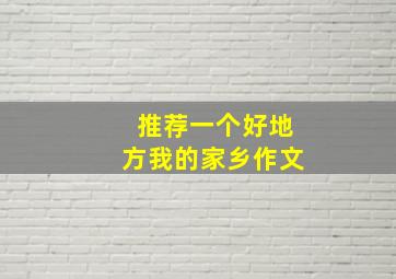 推荐一个好地方我的家乡作文