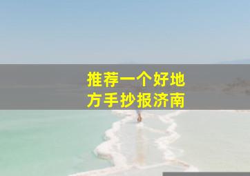 推荐一个好地方手抄报济南