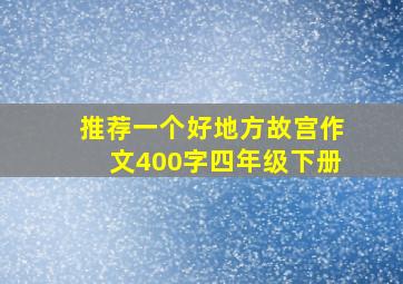 推荐一个好地方故宫作文400字四年级下册