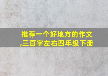 推荐一个好地方的作文,三百字左右四年级下册